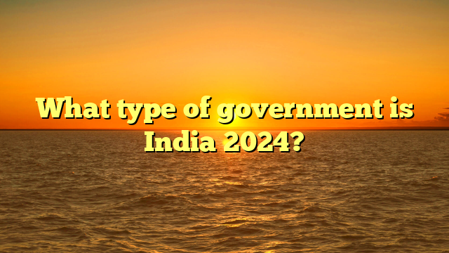 What type of government is India 2024? 